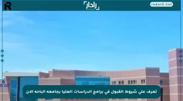 تعرف على شروط القبول في برامج الدراسات العليا بجامعة الباحة الآن